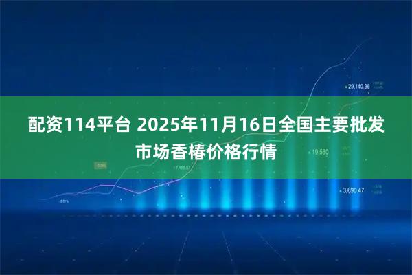 配资114平台 2025年11月16日全国主要批发市场香椿价格行情